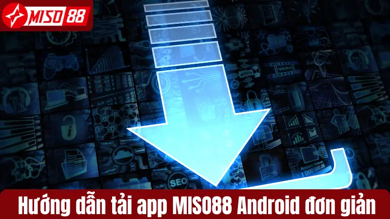 Hướng dẫn tải app MISO88 Android đơn giản